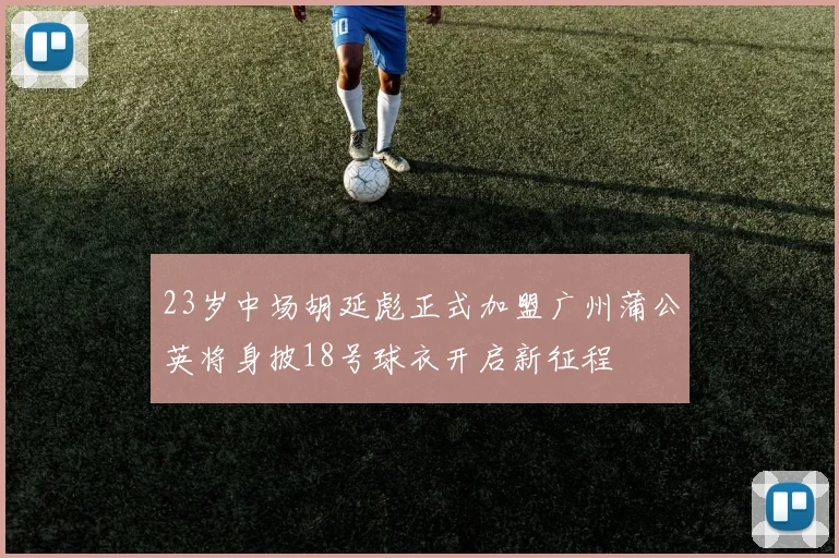 23岁中场胡延彪正式加盟广州蒲公英将身披18号球衣开启新征程