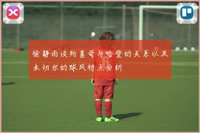 徐静雨谈约基奇与哈登的关系以及米切尔的球风特点分析