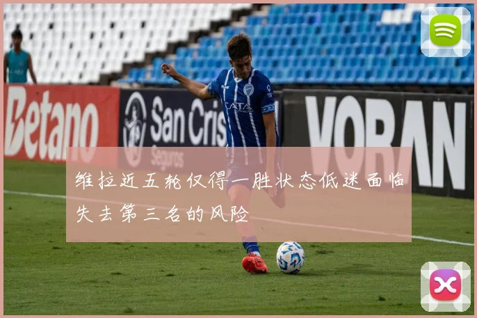 维拉近五轮仅得一胜状态低迷面临失去第三名的风险