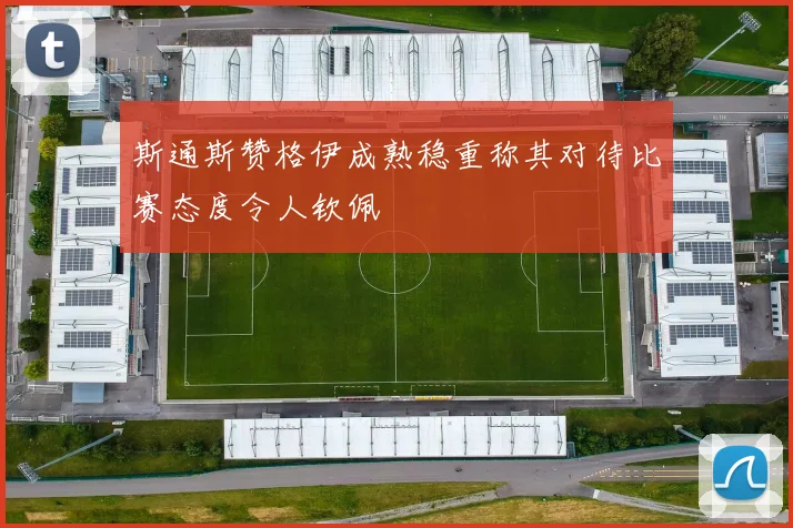 斯通斯赞格伊成熟稳重称其对待比赛态度令人钦佩